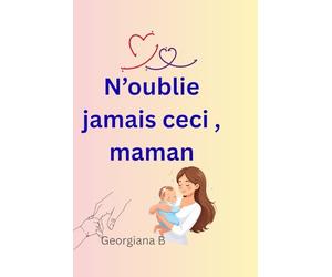 N'oublie jamais ceci , maman: Maman , fais-toi confiance
