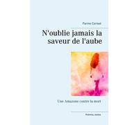N'oublie Jamais La Saveur De L'aube - Une Amazone Contre La Mort