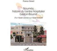 Nouméa, histoire du centre hospitalier Gaston-Bourret France Girard (Auteur)