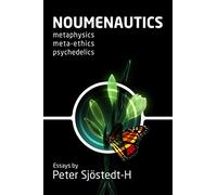 Noumenautics: Metaphysics - Meta-Ethics - Psychedelics