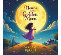 Noura and the Golden Moon Book For Kids: Noura and the Golden Moon A Magical Adventure About Courage, Dreams, and Inner Light Perfect Bedtime Story for Kids Ages 6+