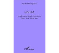 Noura Une émigrée dans la tourmente - Alger, 1969 - Paris, 1991 - Marc-André Charguéraud - L'harmattan - broché - Roman
