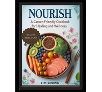 Nourish: A Cancer-Friendly Cookbook For Healing And Wellness For Beginners 2024, Delicious Vegetarian Recipes For Breakfast, Lunch, Dinner With A 31-Day Meal Plan To Live And Eat Well Every Day
