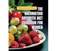 Nourish And Heal: The Rheumatoid Arthritis Diet Cookbook For Women