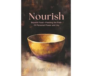 Nourish: Beyond Food-Feeding the Path of Personal Power and Joy