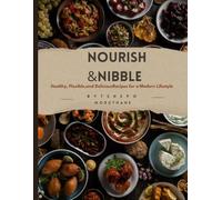 NOURISH&NIBBLE: Healthy, Flexible, and Delicious Recipes for a Modern Lifestyle