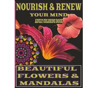Nourish & Renew Your Mind: Adult Coloring Book with Beautiful Flowers & Mandalas Designs