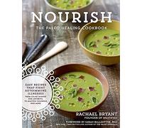 Nourish: The Paleo Healing Cookbook: Easy Yet Flavorful Recipes That Fight Autoimmune Illnesses from Celiac Disease and Arthritis, to Multiple Sclerosis and More