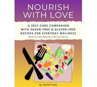Nourish with Love: A Self-Care Companion with Sugar-Free & Gluten-Free Recipes for Everyday Wellness