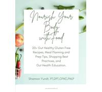 Nourish Your Body with Food: 20+ Gut Healthy Gluten Free Recipes, Meal Planning and Prep Tips, Shopping Best Practices, and Gut Health Education.