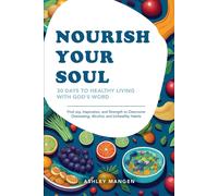 Nourish Your Soul: 30 Days To Healthy Living With God's Word: Find Joy, Inspiration, And Strength To Overcome Overeating, Alcohol, And Unhealthy Habits