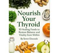 Nourish Your Thyroid: 10 Healing Foods to Restore Balance and Vitality from Within