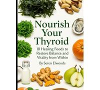 Nourish Your Thyroid: 10 Healing Foods to Restore Balance and Vitality from Within