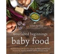 Nourished beginnings baby food: Nutrient-Dense Recipes for Infants, Toddlers and Beyond Inspired by Ancient Wisdom and Traditional Foods