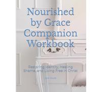 Nourished by Grace Companion Workbook: Restoring Identity, Healing Shame, and Living Free in Christ