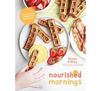 Nourished Mornings: Easy Real-food Breakfasts for Kids on the Go