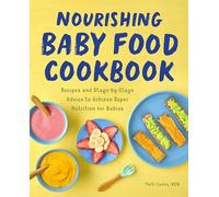 Nourishing Baby Food Cookbook: Recipes and Stage-by-Stage Advice to Achieve Super Nutrition for Babies