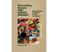 Nourishing Recipes For Vegan Delights:: Plant-Based Comfort Foods Cookbook