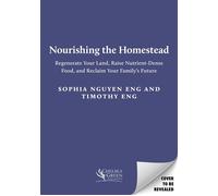 Nourishing the Homestead Regenerate Your Land, Raise Nutrient-Dense Food, and Reclaim Your Family's Future - Sophia Nguyen Eng - Chelsea Green - ebook (ePub) - Livre