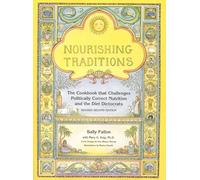 Nourishing Traditions: The Cookbook That Challenges Politically Correct Nutrition and the Diet Dictorats