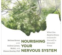 Nourishing Your Nervous System: What You Need to Know to Care for Yourself in Stressful Times