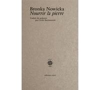 Nourrir la pierre Bronka Nowicka (Auteur), Cécile Bocianowski (Traduction)