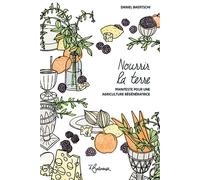 Nourrir la terre Manifeste pour une agriculture régénératrice - Daniel Baertschi - La Butineuse - broché - Essai