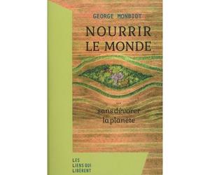 Nourrir le monde ... sans dévorer la planète - George Monbiot - Les Liens Qui Liberent - broché - Essai