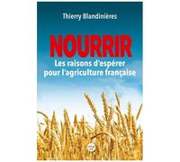 Nourrir - Les Raisons D'espérer Pour L'agriculture Française