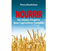 NOURRIR - Les raisons d'espérer pour l'agriculture française Thierry Blandinières (Auteur)
