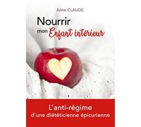 Nourrir mon Enfant intérieur: L'anti-régime d'une diététicienne épicurienne