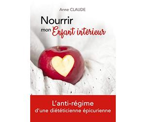 Nourrir mon Enfant intérieur: L'anti-régime d'une diététicienne épicurienne