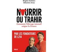 Nourrir ou trahir Comment l'élevage intensif saigne la France - Brigitte Gothière - Payot - broché - Essai