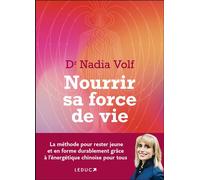 Nourrir sa force de vie La méthode pour rester jeune et en forme durablement grâce à l'énergétique chinoise pour tous - Nadia Volf - Leduc S. - broché - Guide