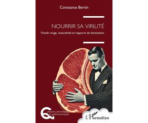 Nourrir sa virilité Viande rouge, masculinité et rapports de domination - Constance Bertin - L'harmattan - broché - Guide