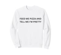Nourrissez-Moi Une Pizza et Dites-Moi Que Je suis Jolie Sweatshirt