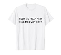 Nourrissez-Moi Une Pizza et Dites-Moi Que Je suis Jolie T-Shirt