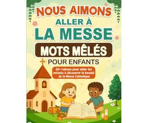 Nous Aimons Aller à la Messe Word Search For Kids: 30+ Raisons Afin d' Aider des Enfants a aimer La Messe Catholique Mots Mêlés | Cahier de Jeux ... pour Enfants et Familles | (French Edition)
