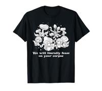 Nous Allons littéralement Nous régaler de Votre cadavre, Champignon Amusant T-Shirt