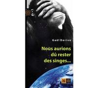 Nous aurions dû rester des singes...
