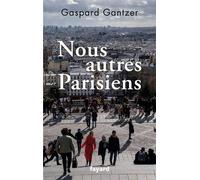 Nous autres Parisiens - Gaspard Gantzer - Fayard - broché - Essai