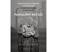 Nous avons pleuré sans larmes. Témoignages d'anciens prisonniers du Sonderkommando juif d'Auschwitz