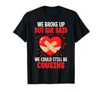 Nous avons rompu mais elle a dit que nous pouvions toujours être cousins T-Shirt