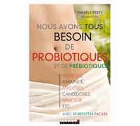 Nous avons tous besoin de probiotiques et de prébiotiques: alergies, immunité, mycoses, candidoses, minceur, ... avec 50 recettes faciles