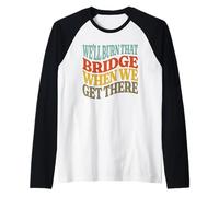 Nous brûlerons ce Pont Quand Nous y arriverons Manche Raglan