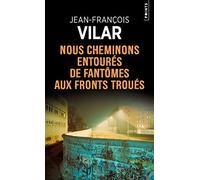 Nous cheminons entourés de fantômes aux fronts troués