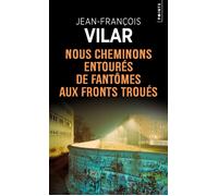 Nous cheminons entourés de fantômes aux fronts troués - Jean-François Vilar - Points - Poche - Roman
