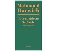 Mahmoud Darwich – Nous choisirons Sophocle et autres poèmes – Traduction Elias Sanbar – Broché