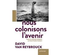 Nous colonisons l'avenir David Van Reybrouck (Auteur), Benoît-Thaddée Standaert (Traduction)