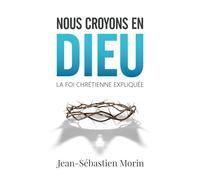Nous croyons en Dieu: La foi chrétienne expliquée